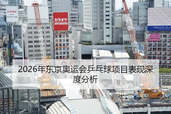 2026年东京奥运会乒乓球项目表现深度分析