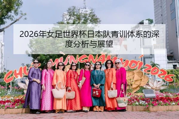 2026年女足世界杯日本队青训体系的深度分析与展望