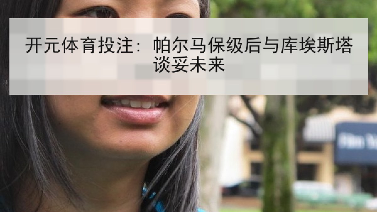 开元体育投注: 帕尔马保级后与库埃斯塔谈妥未来 开元体育投注: 帕尔马保级后与库埃斯塔谈妥未来