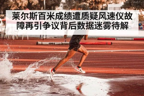 莱尔斯百米成绩遭质疑风速仪故障再引争议背后数据迷雾待解